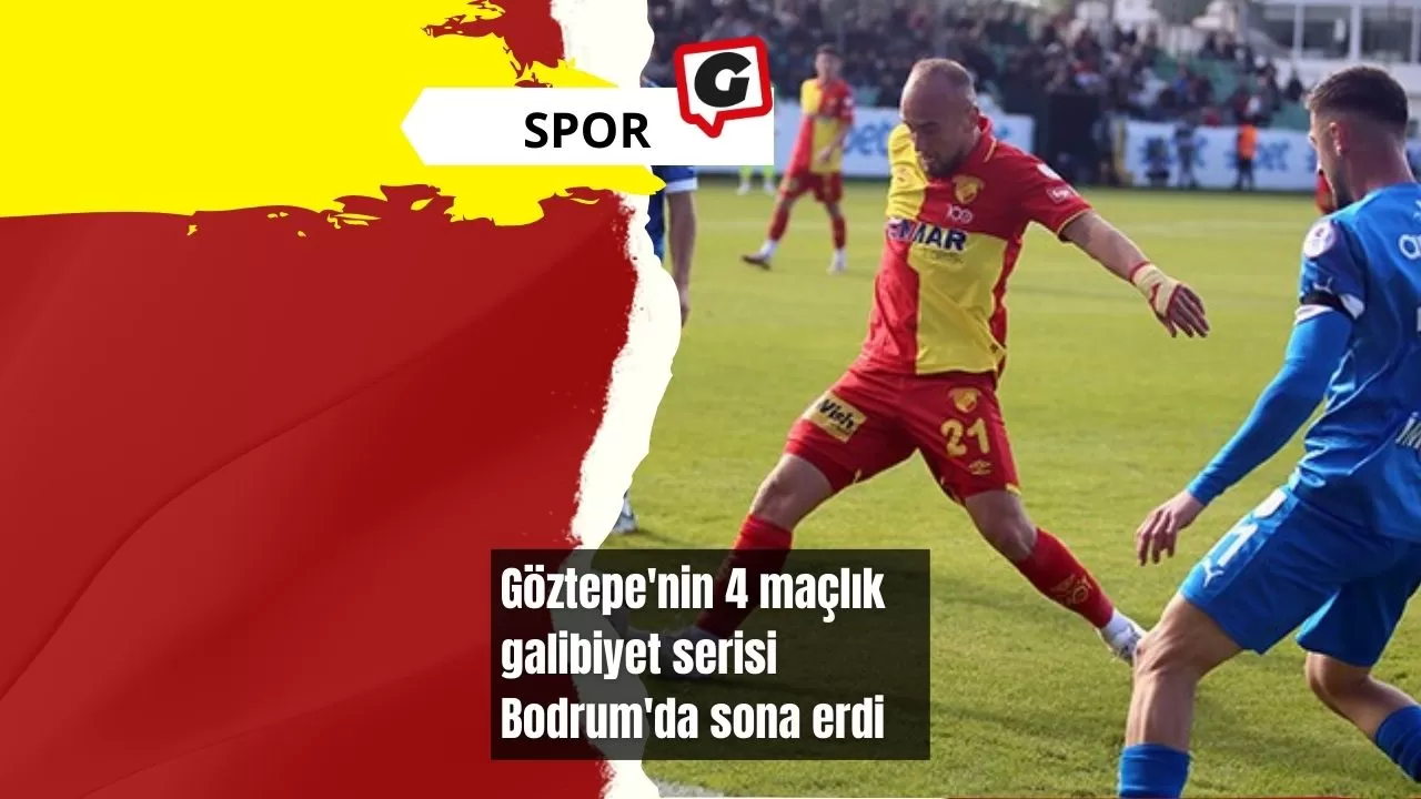 Göztepe'nin 4 maçlık galibiyet serisi Bodrum'da sona erdi