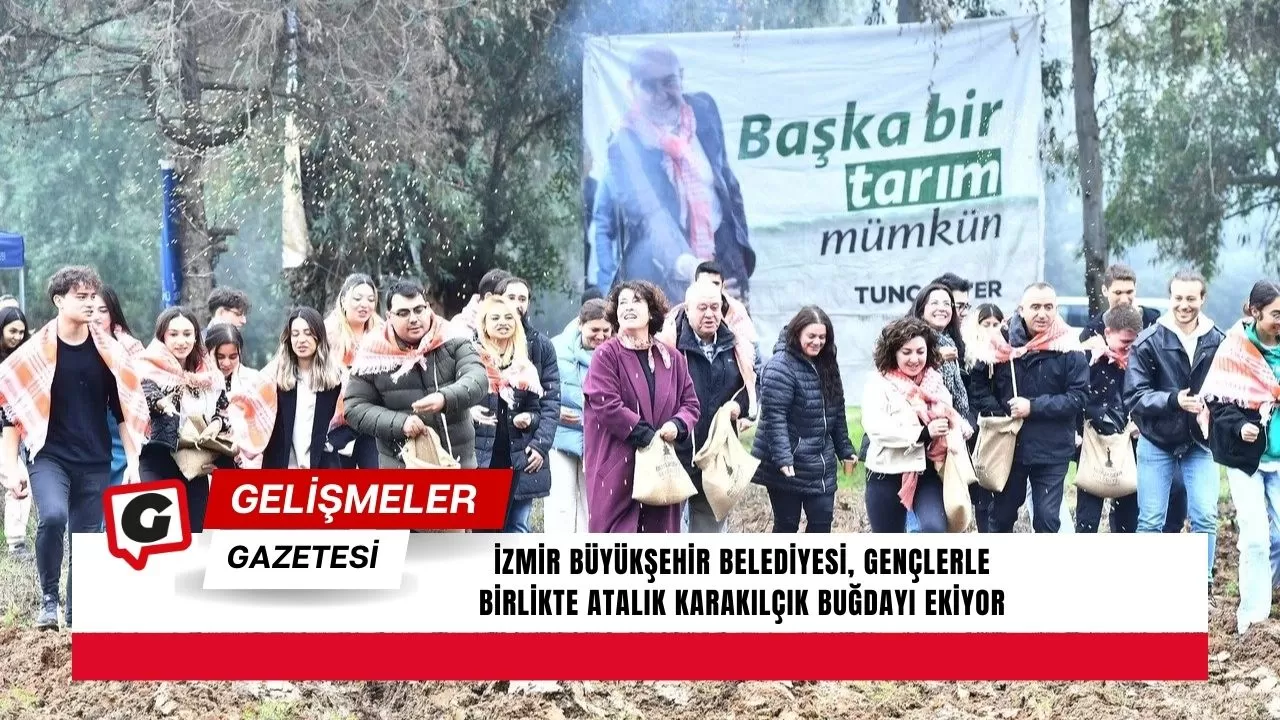 İzmir Büyükşehir Belediyesi, gençlerle birlikte atalık karakılçık buğdayı ekiyor