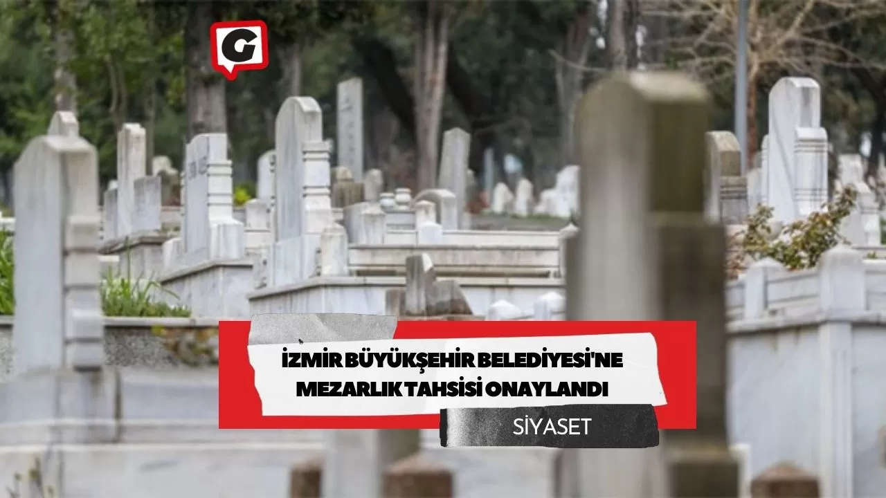 İzmir Büyükşehir Belediyesi'ne mezarlık tahsisi onaylandı