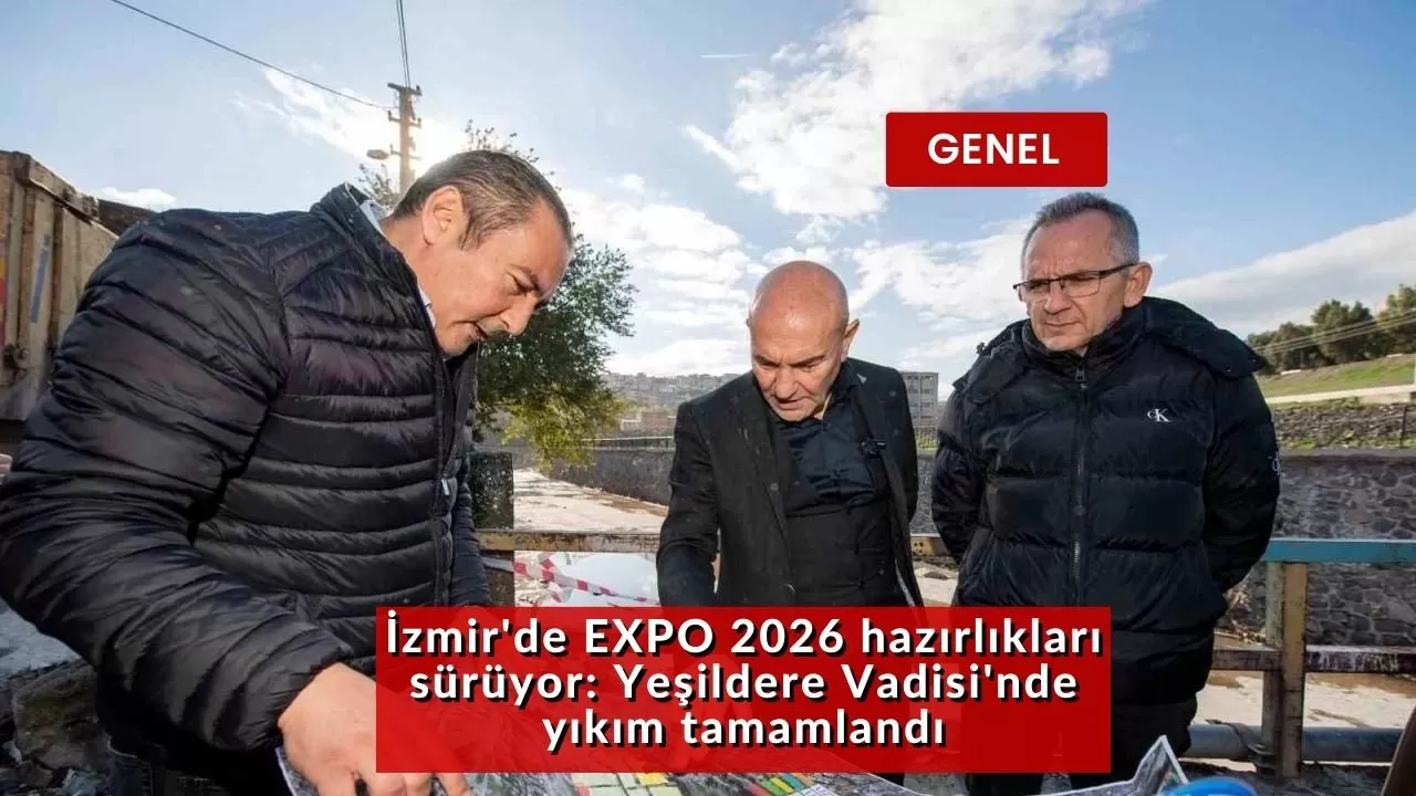 İzmir'de EXPO 2026 hazırlıkları sürüyor: Yeşildere Vadisi'nde yıkım tamamlandı