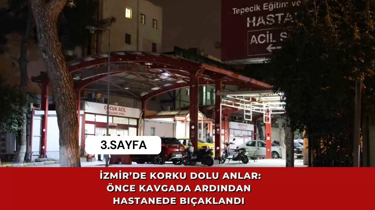 İzmir’de korku dolu anlar: Önce kavgada ardından hastanede bıçaklandı