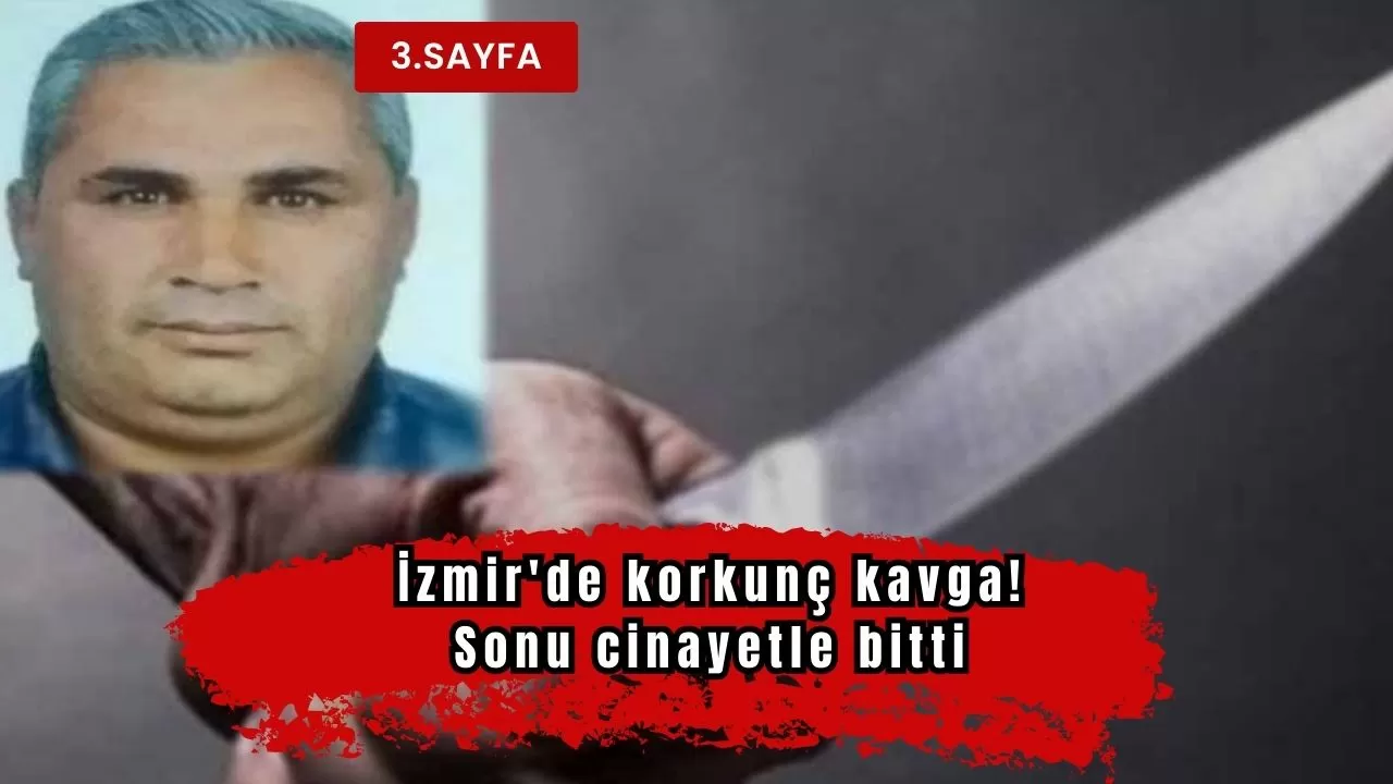İzmir'de korkunç kavga! Sonu cinayetle bitti