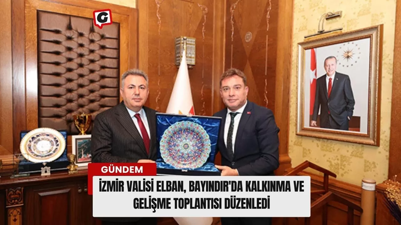 İzmir Valisi Elban, Bayındır'da Kalkınma ve Gelişme Toplantısı Düzenledi
