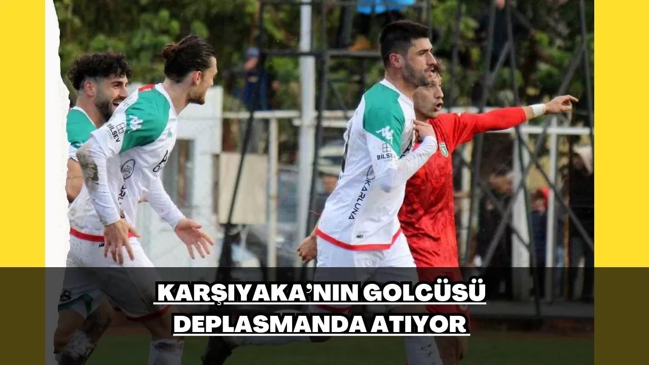 Karşıyaka’nın golcüsü deplasmanda atıyor