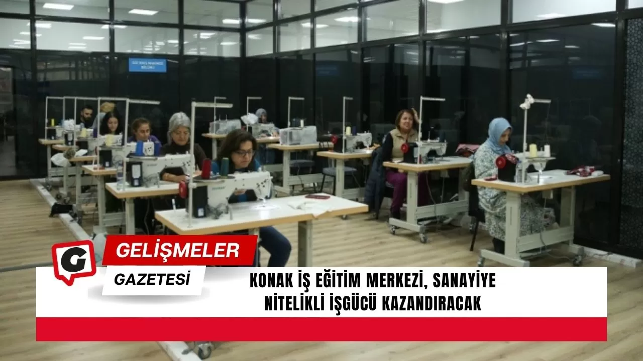 Konak İş Eğitim Merkezi, sanayiye nitelikli işgücü kazandıracak