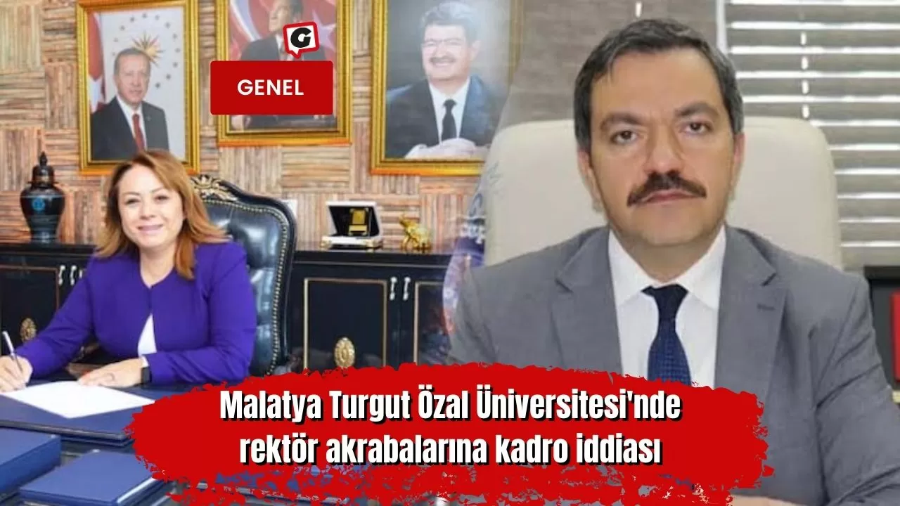 Malatya Turgut Özal Üniversitesi'nde rektör akrabalarına kadro iddiası