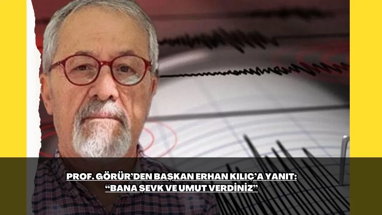 Prof. Görür’den Başkan Erhan Kılıç’a yanıt: “Bana şevk ve umut verdiniz”