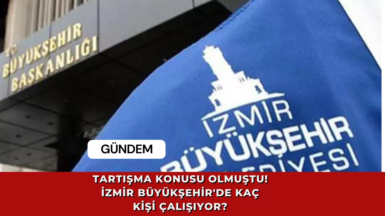 Tartışma konusu olmuştu! İzmir Büyükşehir'de kaç kişi çalışıyor?