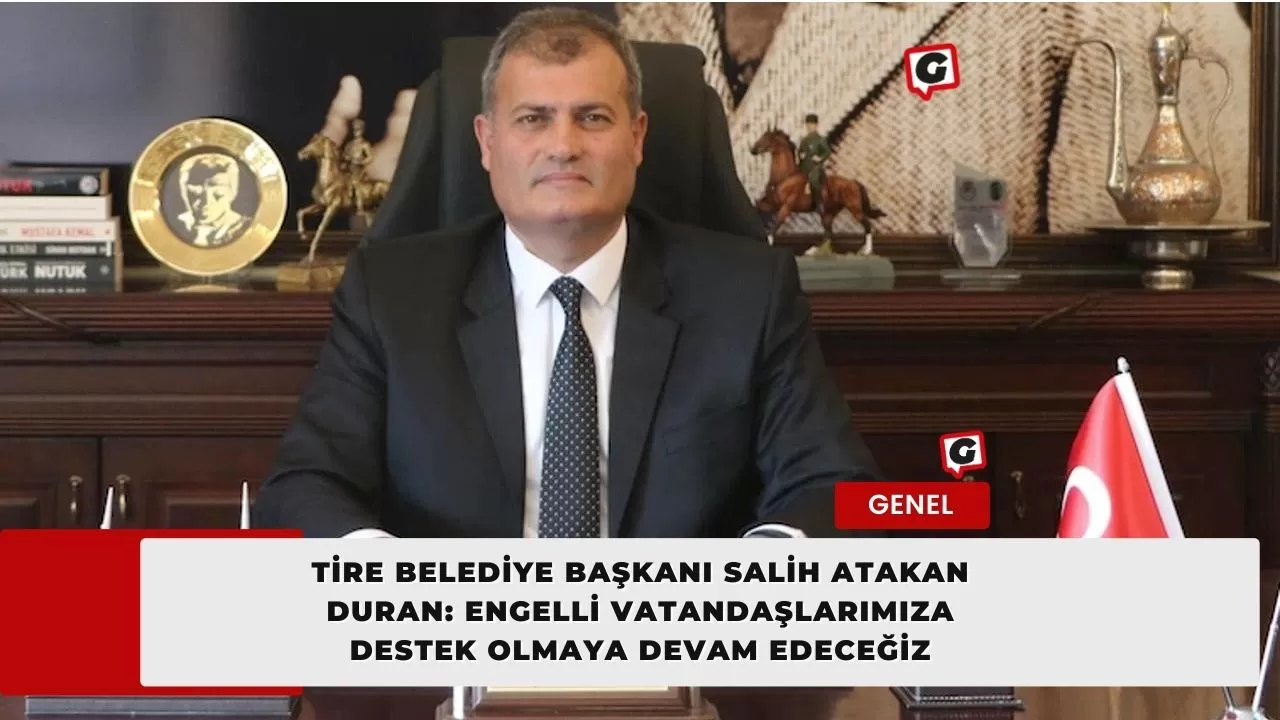 Tire Belediye Başkanı Salih Atakan Duran: Engelli vatandaşlarımıza destek olmaya devam edeceğiz