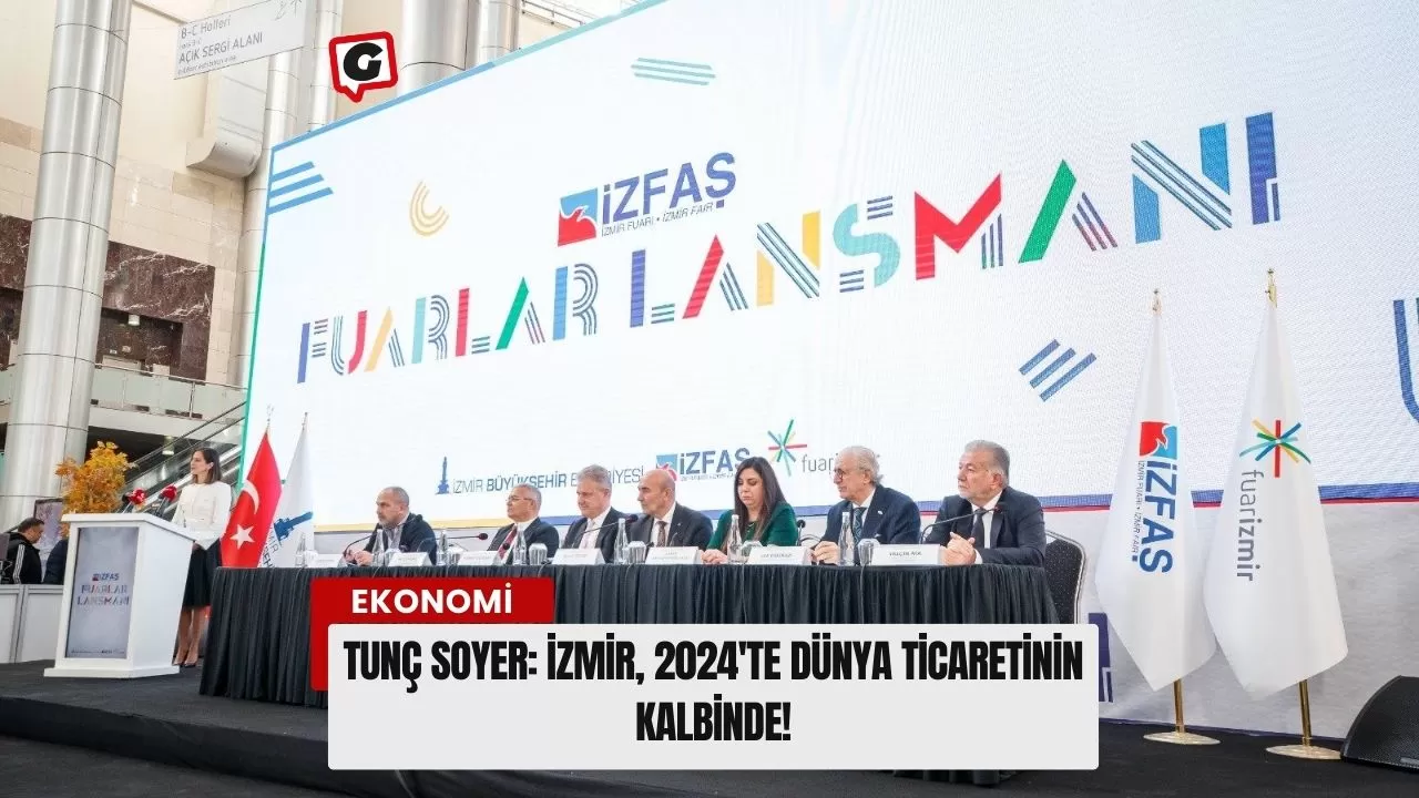 Tunç Soyer: İzmir, 2024'te Dünya Ticaretinin Kalbinde!