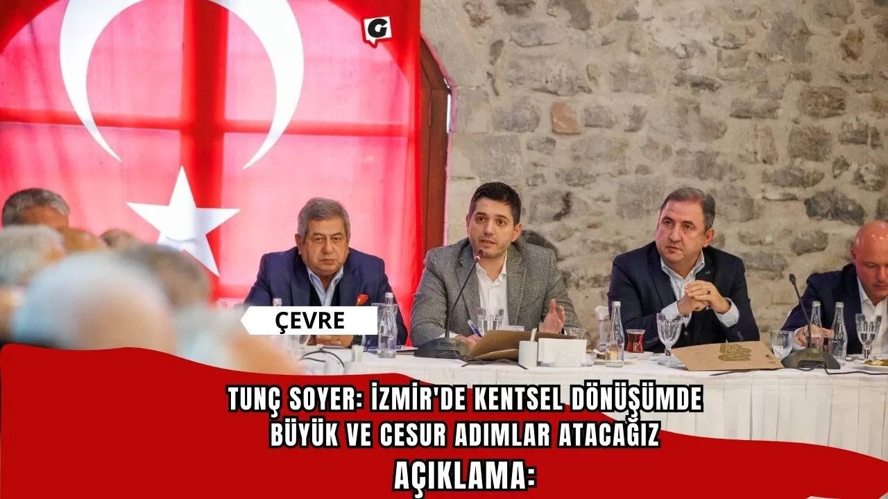 Tunç Soyer: İzmir'de kentsel dönüşümde büyük ve cesur adımlar atacağız