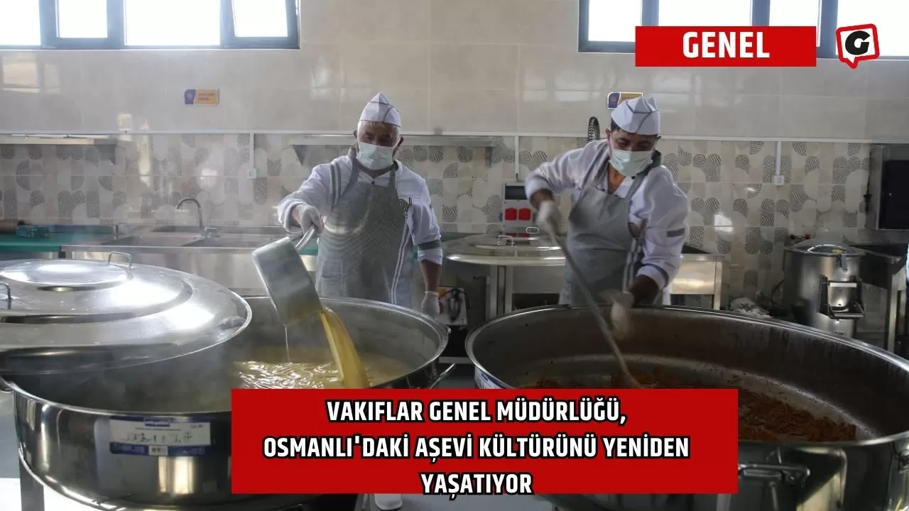 Vakıflar Genel Müdürlüğü, Osmanlı'daki aşevi kültürünü yeniden yaşatıyor