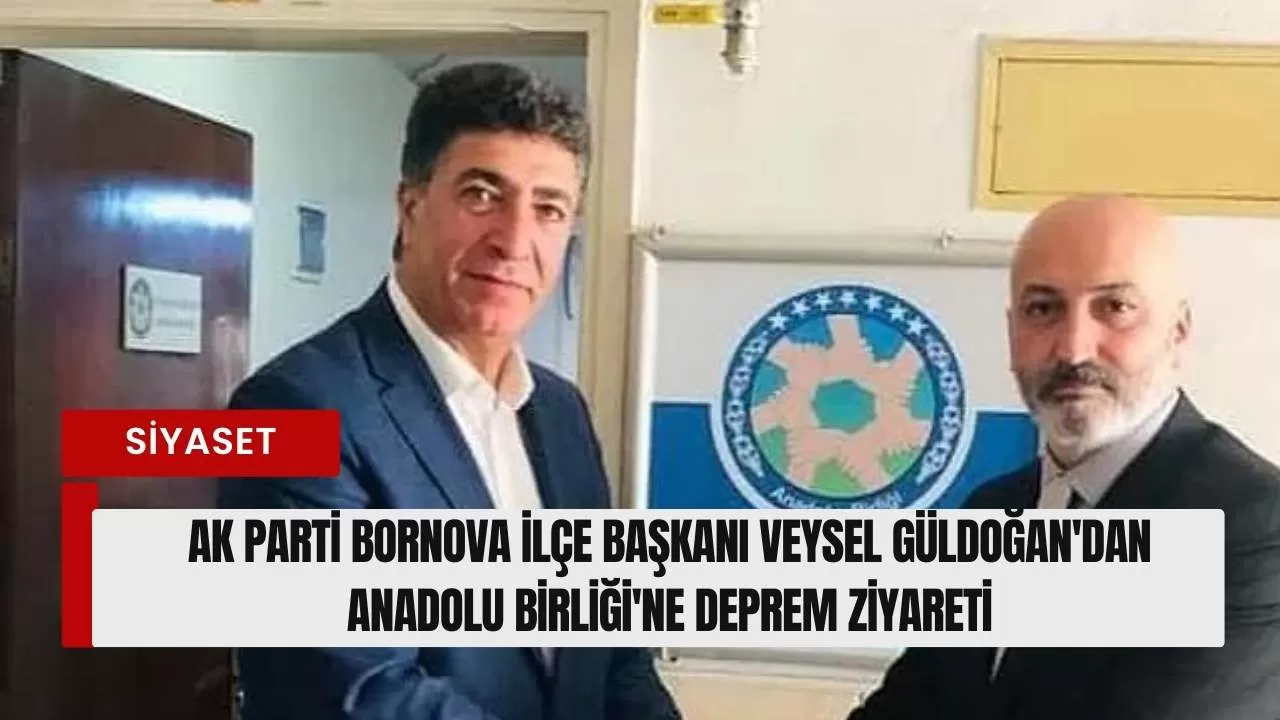 AK Parti Bornova İlçe Başkanı Veysel Güldoğan'dan Anadolu Birliği'ne Deprem Ziyareti