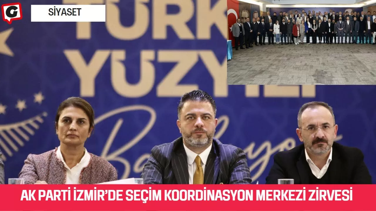 AK Parti İzmir’de Seçim Koordinasyon Merkezi zirvesi