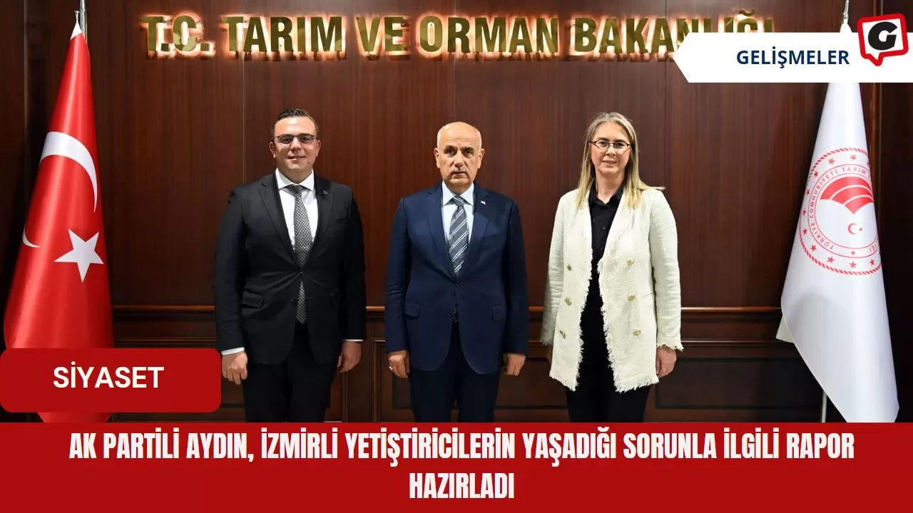 AK Partili Aydın, İzmirli yetiştiricilerin yaşadığı sorunla ilgili rapor hazırladı