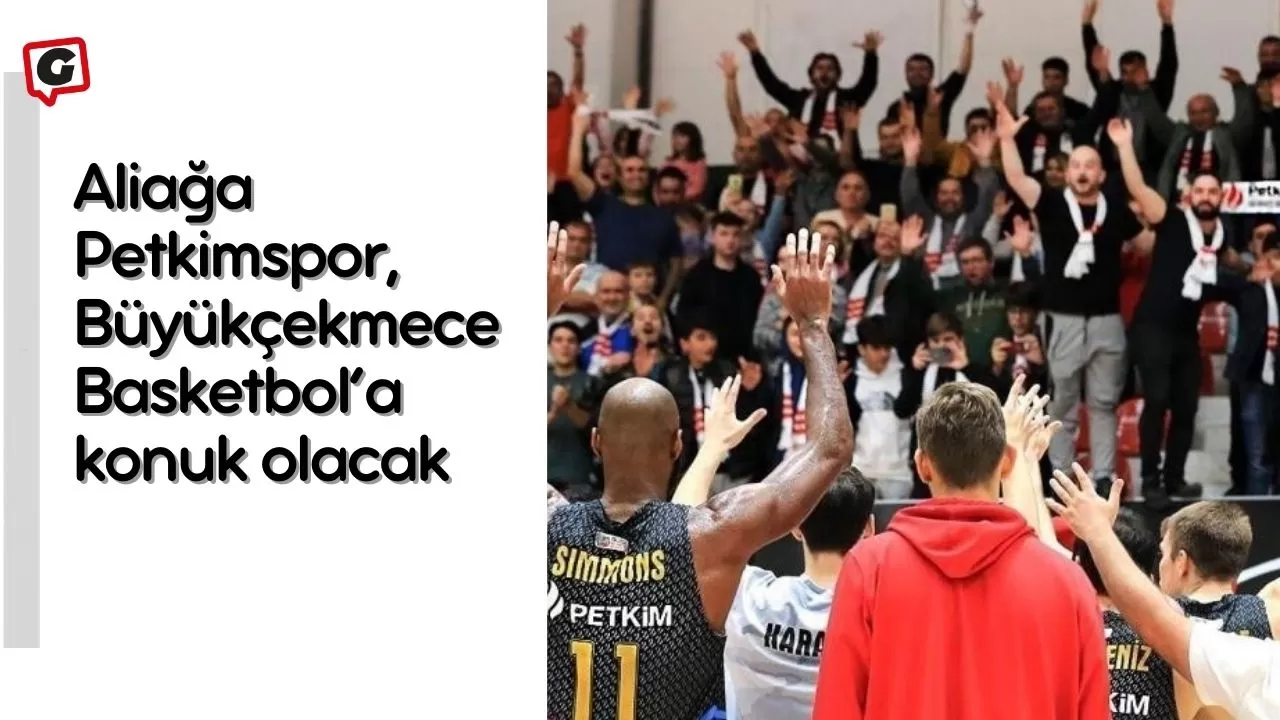 Aliağa Petkimspor, Büyükçekmece Basketbol’a konuk olacak