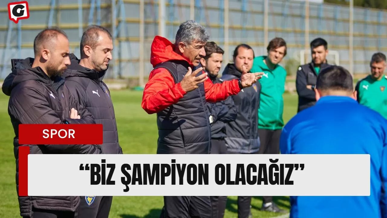 “Biz şampiyon olacağız”