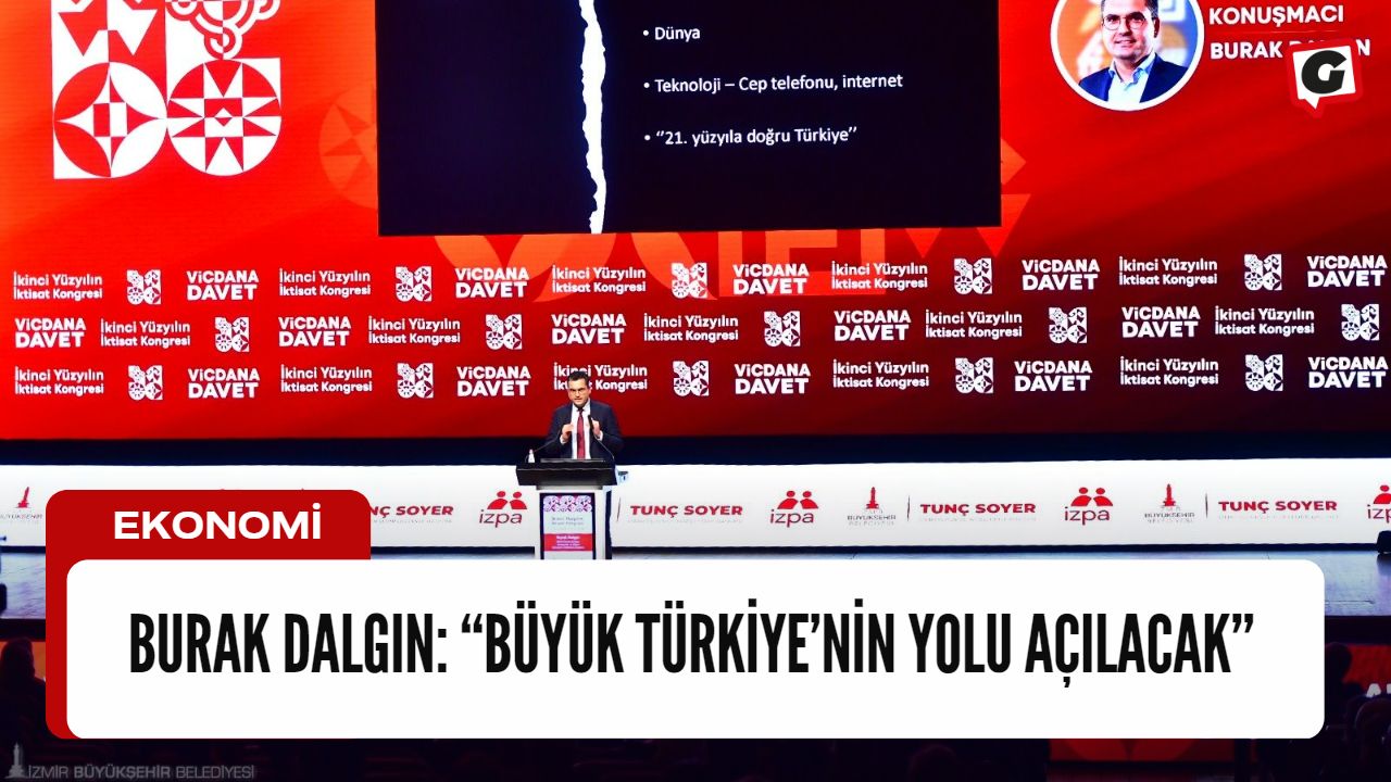 Burak Dalgın: “Büyük Türkiye’nin yolu açılacak”