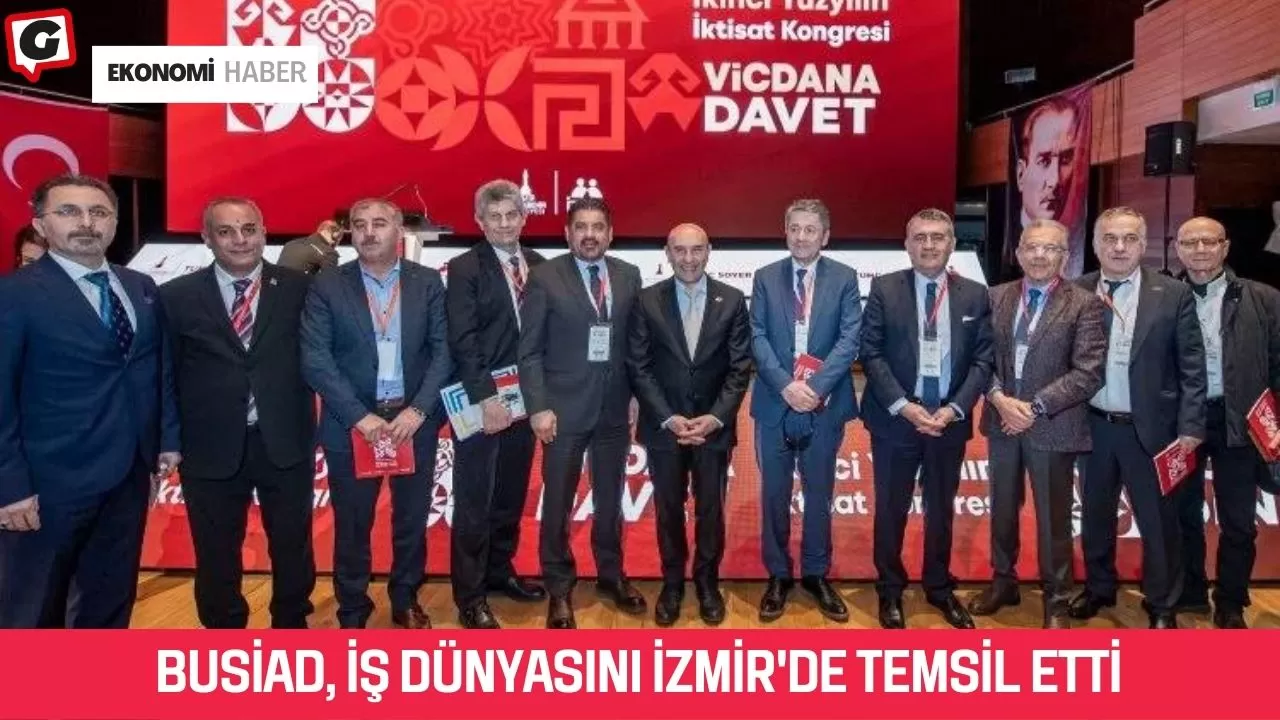 BUSİAD, iş dünyasını İzmir'de temsil etti