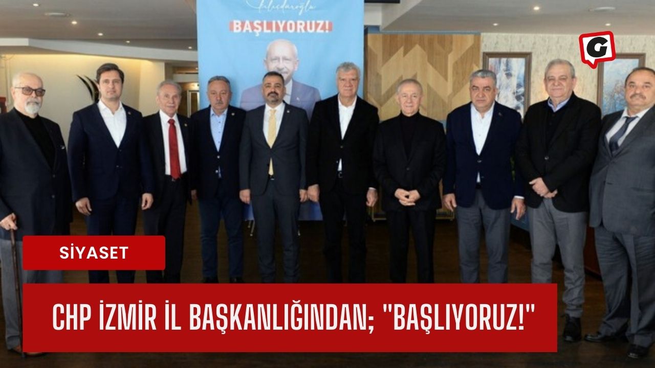 CHP İzmir İl başkanlığından; "Başlıyoruz!"