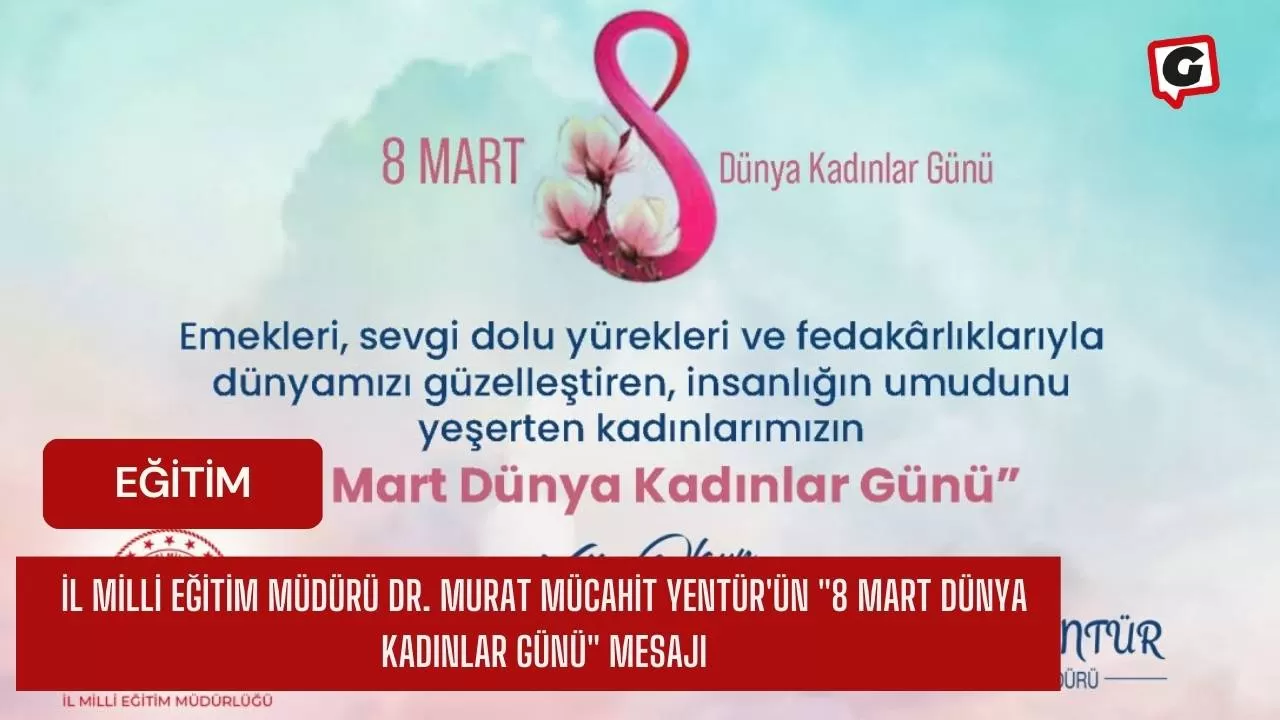 İl Milli Eğitim Müdürü Dr. Murat Mücahit Yentür'ün "8 Mart Dünya Kadınlar Günü" Mesajı