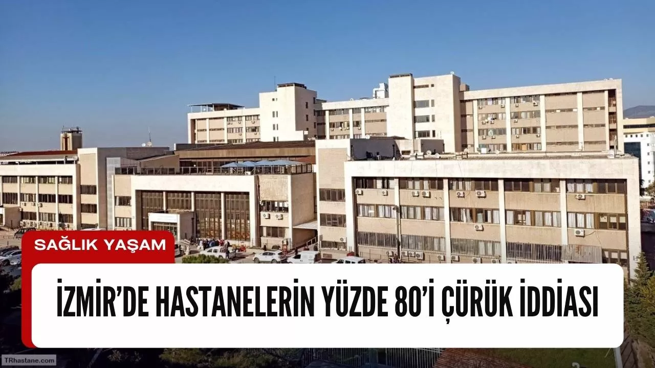 İzmir’de Hastanelerin Yüzde 80’i Çürük İddiası