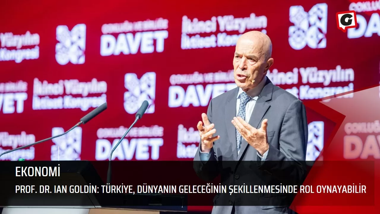 Prof. Dr. Ian Goldin: Türkiye, dünyanın geleceğinin şekillenmesinde rol oynayabilir