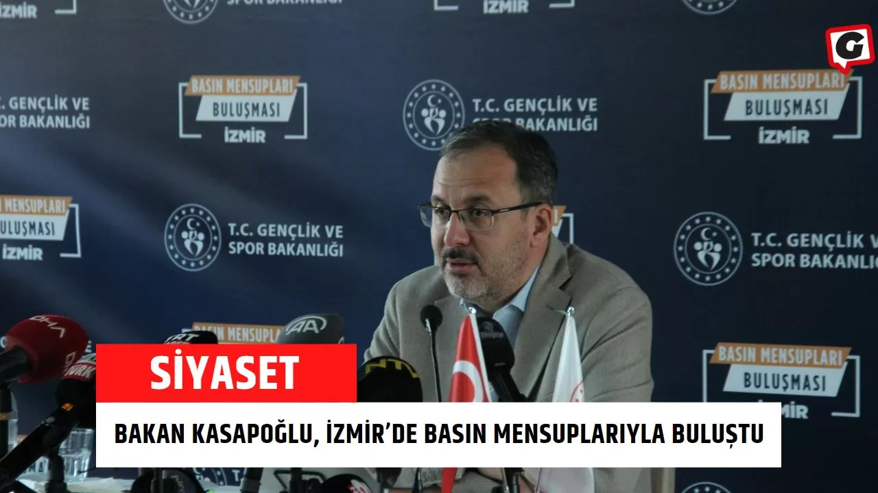 Bakan Kasapoğlu, İzmir’de basın mensuplarıyla buluştu