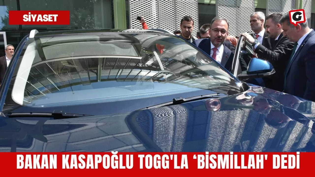 Bakan Kasapoğlu Togg'la ‘Bismillah' dedi