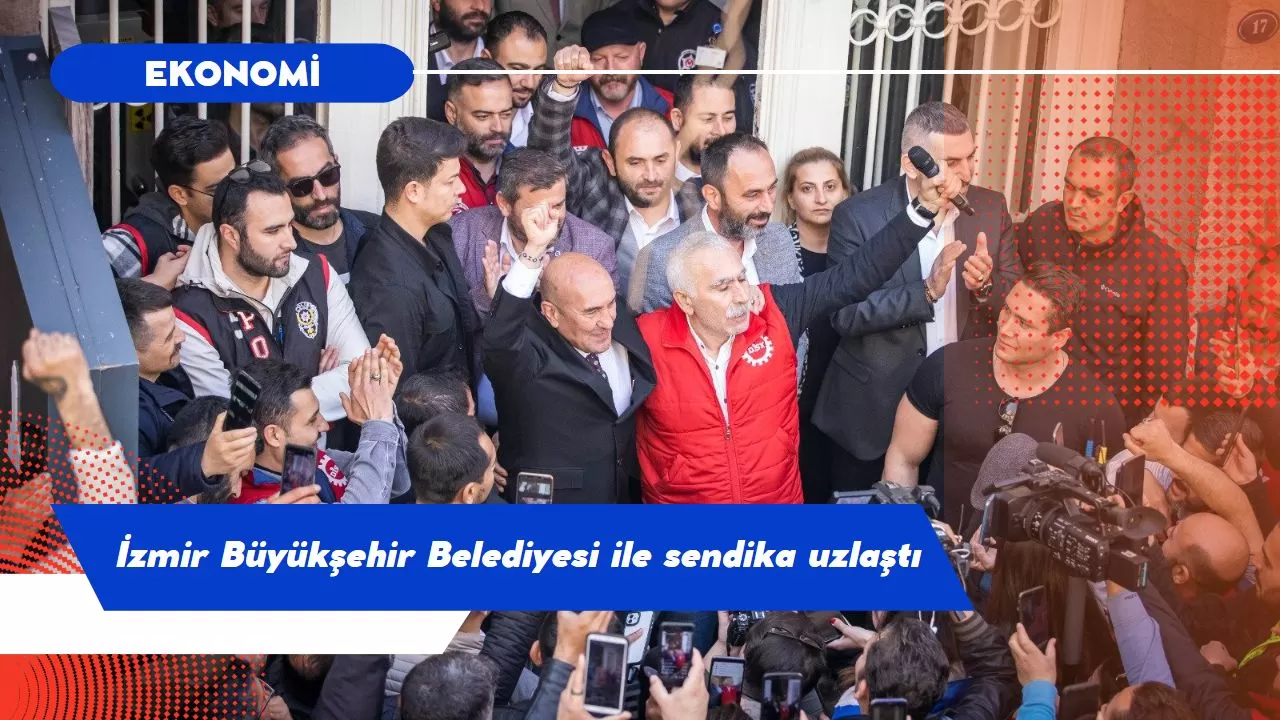 İzmir Büyükşehir Belediyesi ile sendika uzlaştı