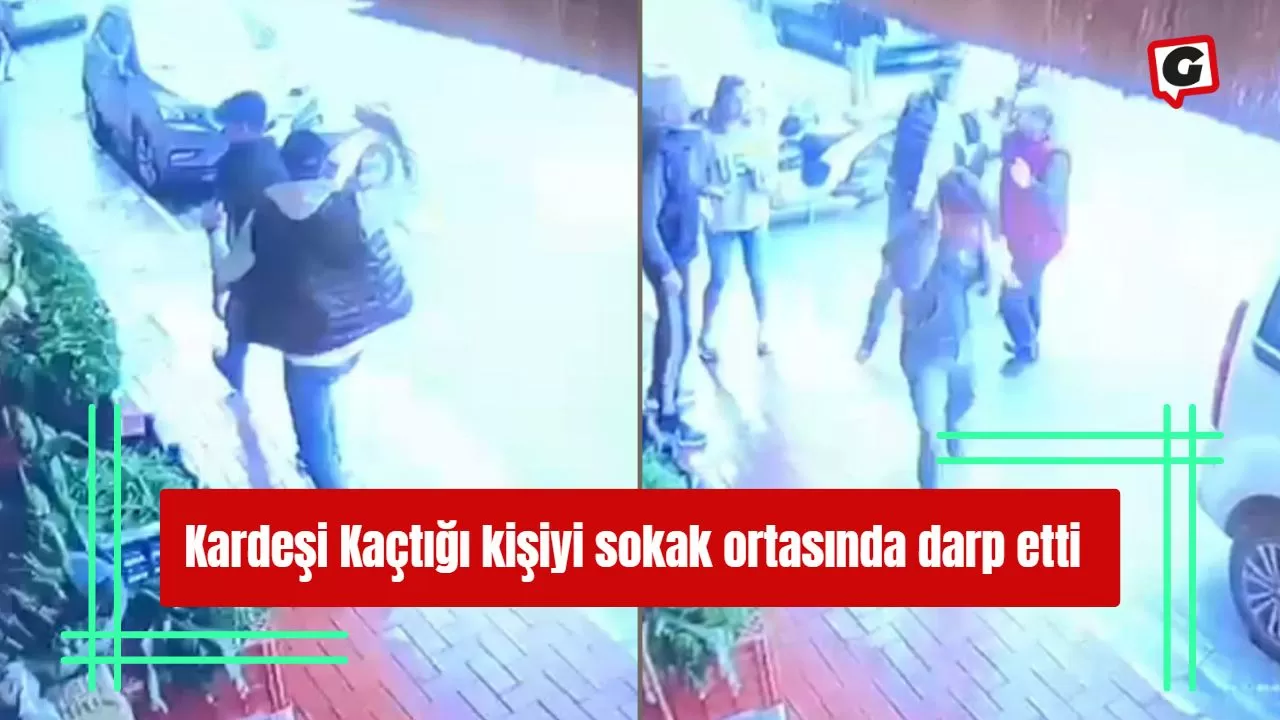 Kardeşi Kaçtığı kişiyi sokak ortasında darp etti