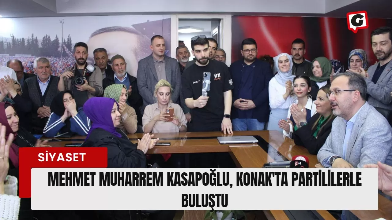 Mehmet Muharrem Kasapoğlu, Konak'ta partililerle buluştu