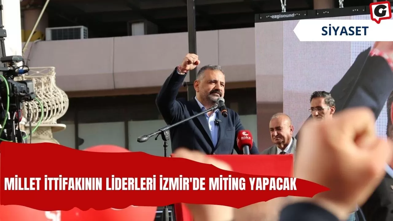 Millet İttifakının liderleri İzmir'de miting yapacak