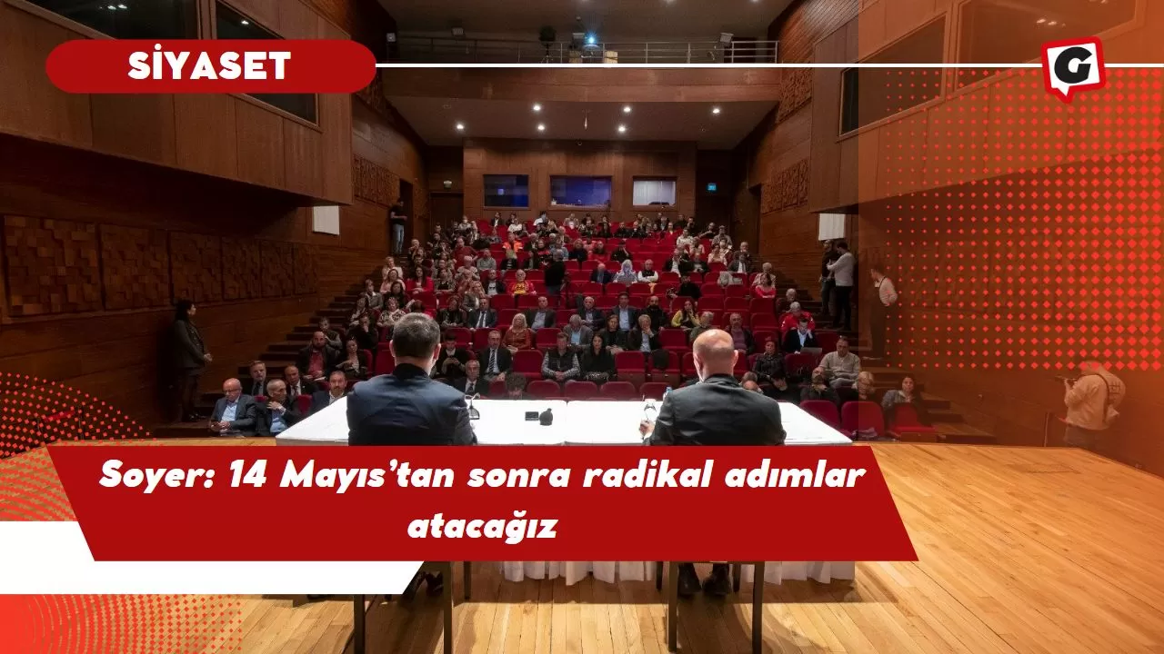 Soyer: 14 Mayıs’tan sonra radikal adımlar atacağız