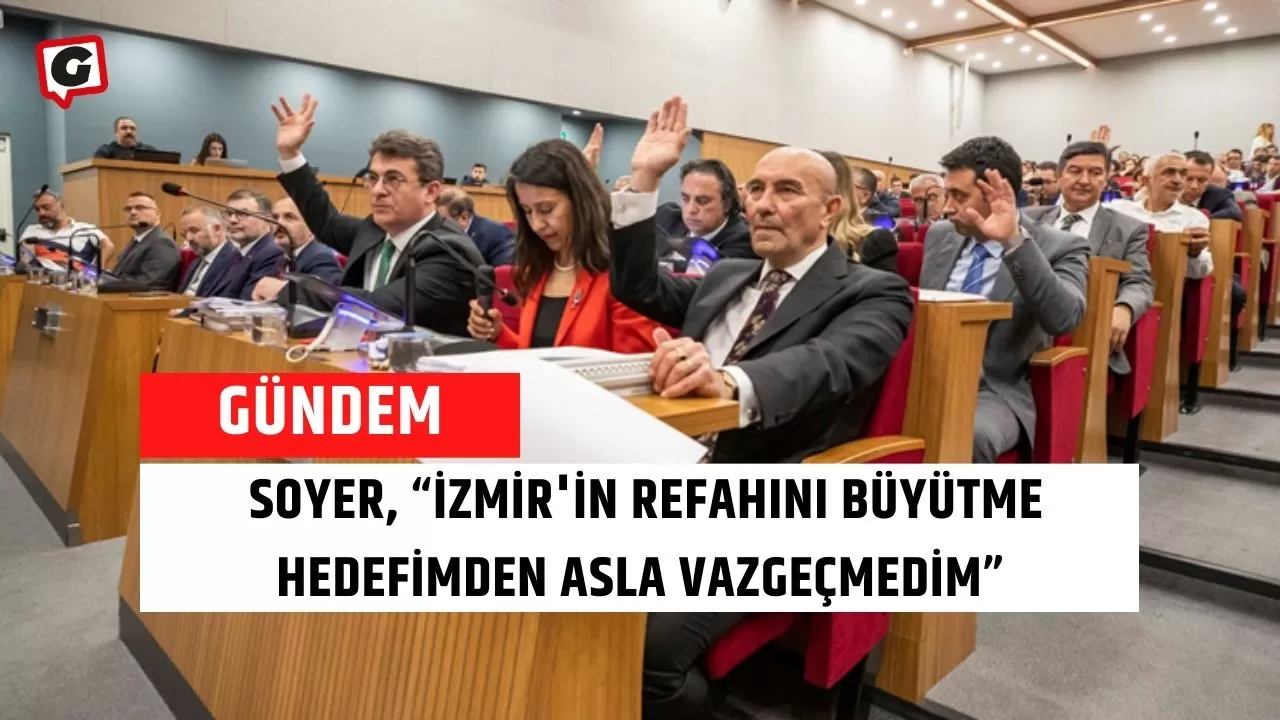Soyer, “İzmir'in refahını büyütme hedefimden asla vazgeçmedim”