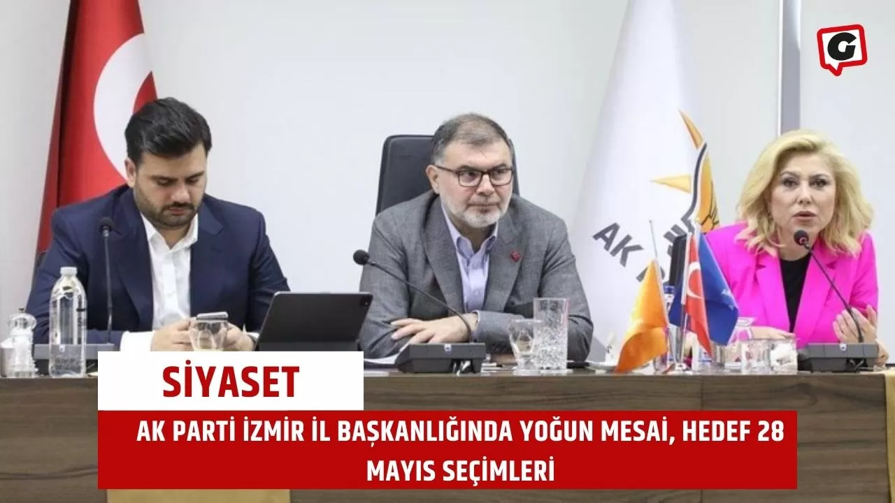 Ak Parti İzmir İl Başkanlığında Yoğun Mesai, Hedef 28 Mayıs Seçimleri