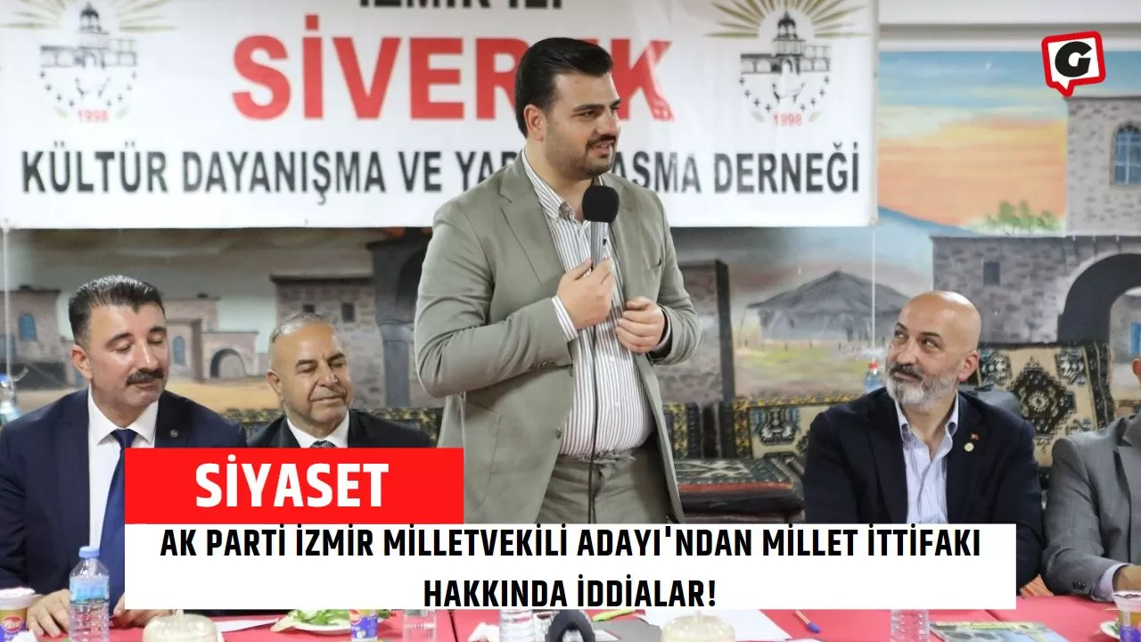 Ak Parti İzmir Milletvekili Adayı'ndan Millet İttifakı hakkında iddialar!