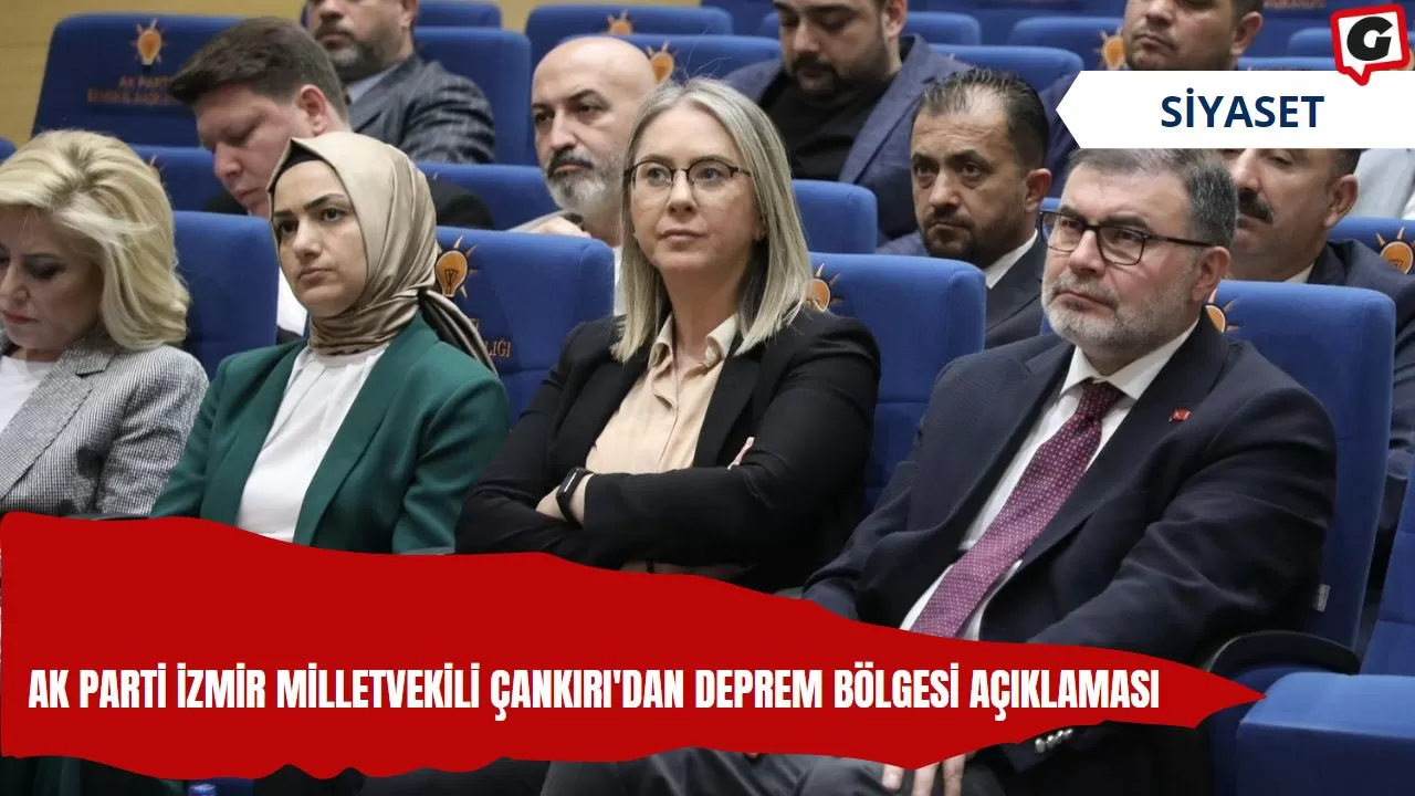 Ak Parti İzmir Milletvekili Çankırı'dan Deprem Bölgesi Açıklaması