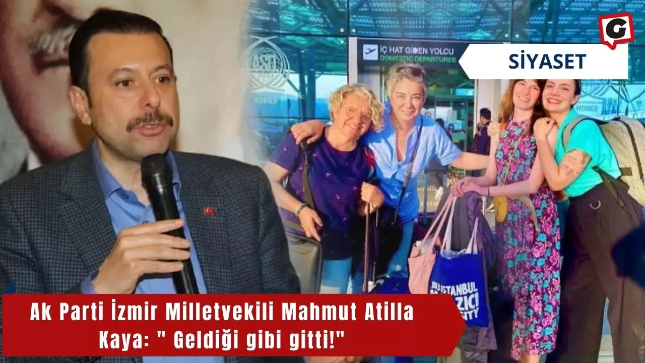 Ak Parti İzmir Milletvekili Mahmut Atilla Kaya: " Geldiği gibi gitti!"