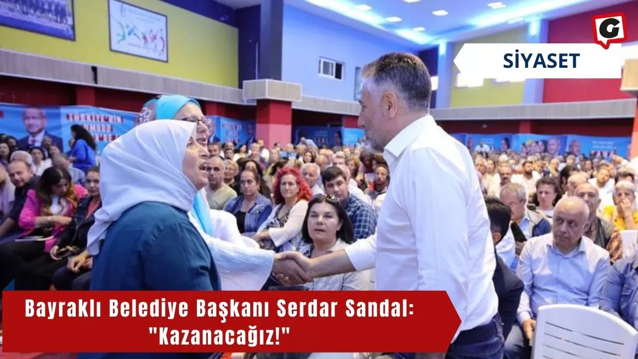 Bayraklı Belediye Başkanı Serdar Sandal: "Kazanacağız!"