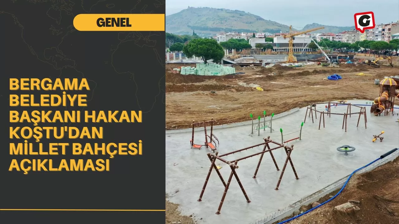 Bergama Belediye Başkanı Hakan Koştu'dan Millet Bahçesi Açıklaması