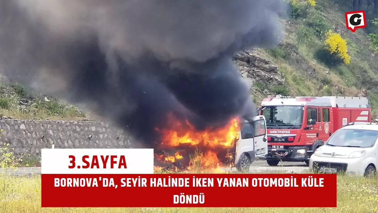 Bornova'da, Seyir halinde İken yanan otomobil küle döndü