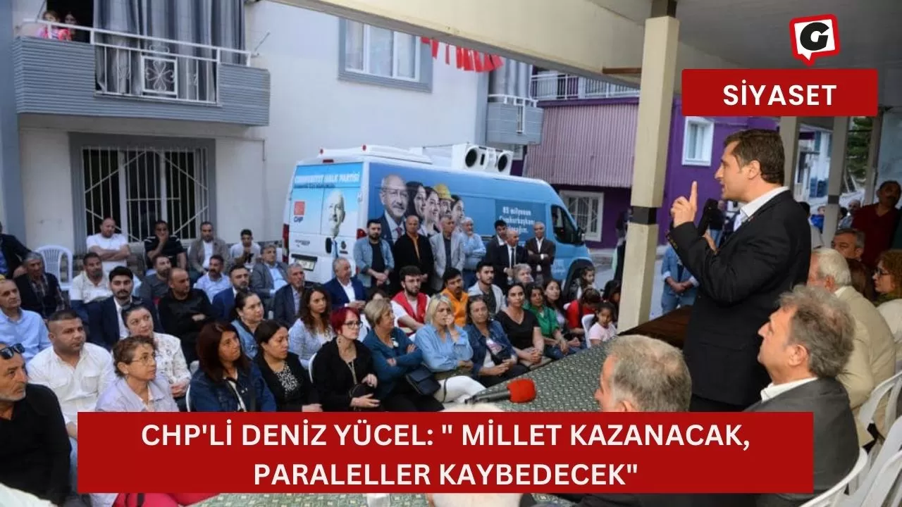 CHP'li Deniz Yücel: " Millet Kazanacak, Paraleller Kaybedecek"