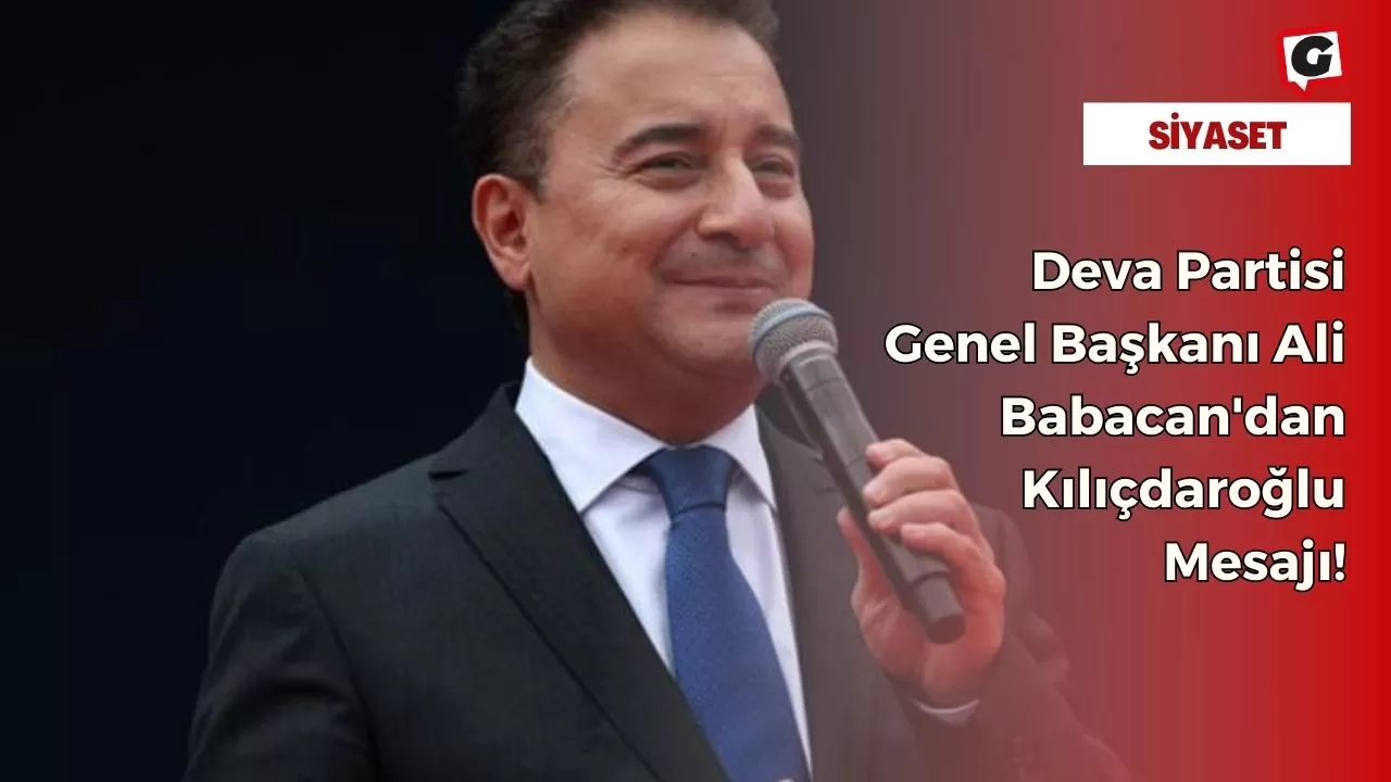 Deva Partisi Genel Başkanı Ali Babacan'dan Kılıçdaroğlu Mesajı!