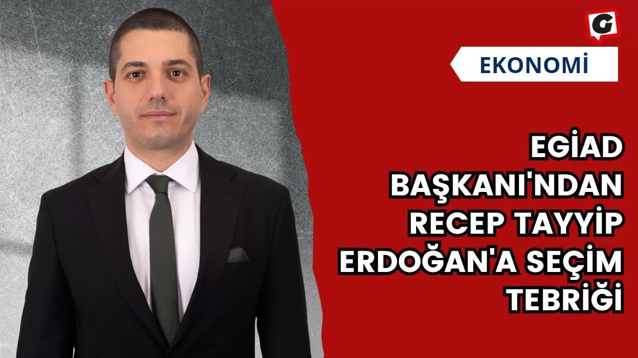 EGİAD Başkanı'ndan Recep Tayyip Erdoğan'a Seçim Tebriği