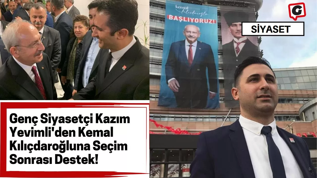 Genç Siyasetçi Kazım Yevimli'den Kemal Kılıçdaroğluna Seçim Sonrası Destek!