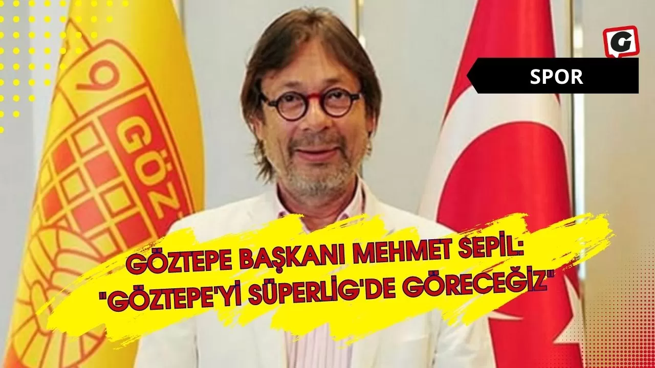 Göztepe Başkanı Mehmet Sepil: "Göztepe'yi Süperlig'de Göreceğiz"