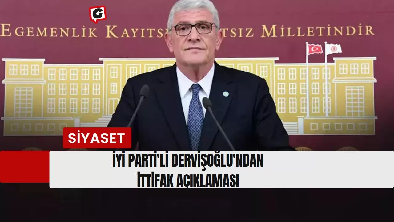 İyi Parti'li Dervişoğlu'ndan İttifak Açıklaması
