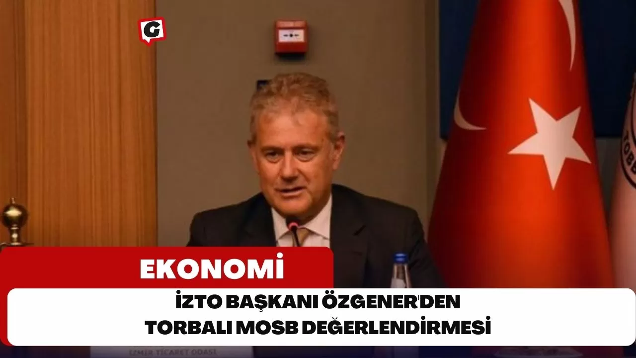 İZTO Başkanı Özgener'den Torbalı MOSB değerlendirmesi