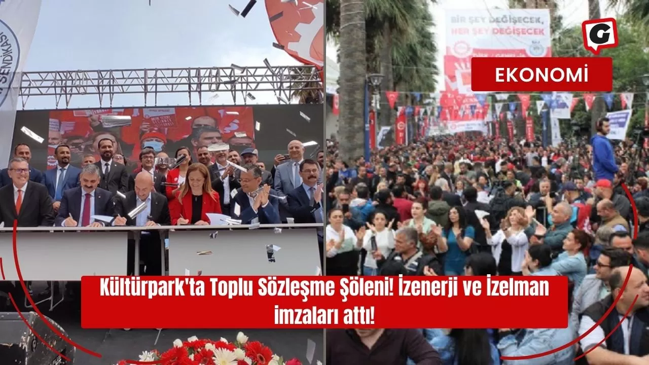 Kültürpark'ta Toplu Sözleşme Şöleni! İzenerji ve İzelman imzaları attı!